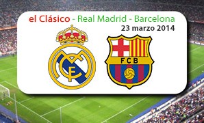 el Clásico de la Liga Real Madrid – Barcelona – 23 marzo 2014.